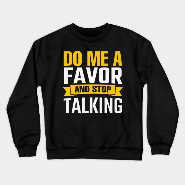 Do Me A Favor And Stop Talking Crewneck Sweatshirt by TheDesignDepot